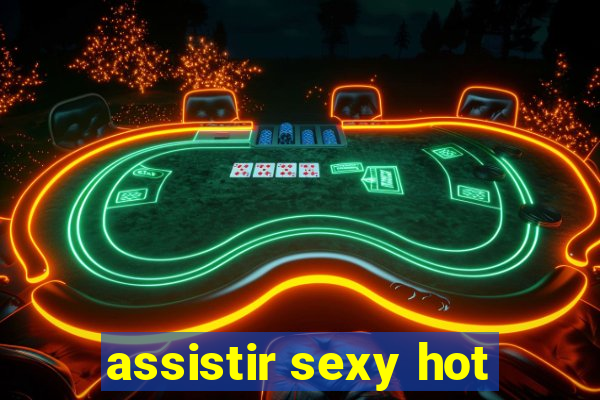 assistir sexy hot